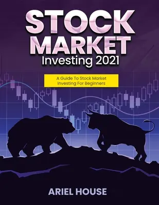 Inwestowanie na giełdzie 2021: Przewodnik po inwestowaniu na giełdzie dla początkujących - Stock Market Investing 2021: A Guide To Stock Market Investing For Beginners