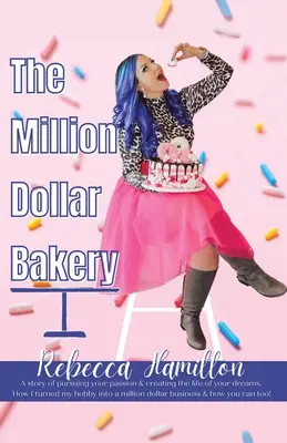 Piekarnia za milion dolarów: Historia realizowania swojej pasji i tworzenia życia swoich marzeń. Jak zmieniłem swoje hobby w biznes wart milion dolarów - The Million Dollar Bakery: A Story of Pursuing Your Passion & Creating the Life of Your Dreams. How I Turned My Hobby into a Million Dollar Busin