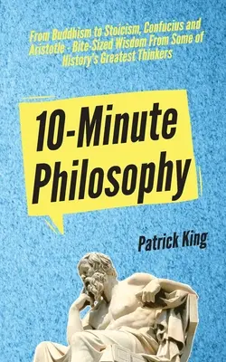 Filozofia w 10 minut: Od buddyzmu po stoicyzm, Konfucjusza i Arystotelesa - mądrość w pigułce od największych myślicieli w historii - 10-Minute Philosophy: From Buddhism to Stoicism, Confucius and Aristotle - Bite-Sized Wisdom From Some of History's Greatest Thinkers