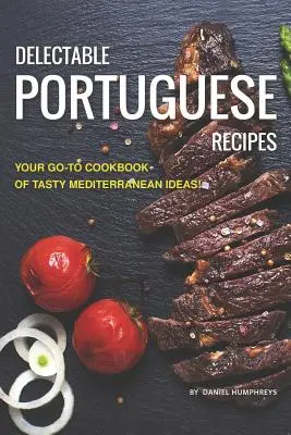 Przepyszne portugalskie przepisy: Książka kucharska z pysznymi śródziemnomorskimi pomysłami! - Delectable Portuguese Recipes: Your Go-To Cookbook of Tasty Mediterranean Ideas!