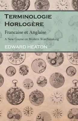 Terminologie Horlogre - Francaise et Anglaise - Nowy kurs nowoczesnego zegarmistrzostwa - Terminologie Horlogre - Francaise et Anglaise - A New Course on Modern Watchmaking