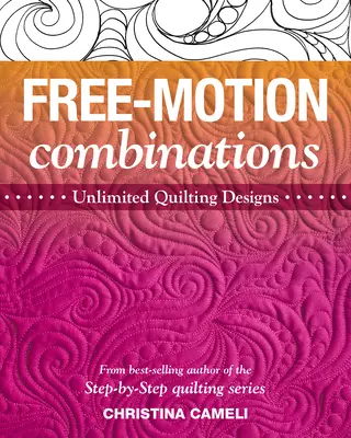 Free-Motion Combinations: Nieograniczone projekty pikowania - Free-Motion Combinations: Unlimited Quilting Designs