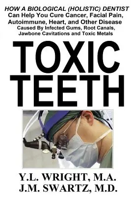 Toksyczne zęby: Jak biologiczny (holistyczny) dentysta może pomóc w leczeniu raka, bólu twarzy, chorób autoimmunologicznych, serca i innych chorób - Toxic Teeth: How a Biological (Holistic) Dentist Can Help You Cure Cancer, Facial Pain, Autoimmune, Heart, and Other Disease Caused