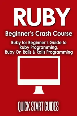 Ruby dla początkujących: Przewodnik dla początkujących po programowaniu w Ruby, Ruby On Rails i programowaniu w Railsach - Ruby Beginner's Crash Course: Beginner's Guide to Ruby Programming, Ruby On Rails & Rails Programming