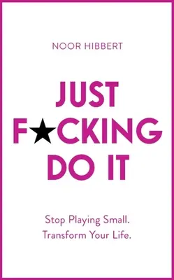 Just F*cking Do It: Stop Playing Small. Przekształć swoje życie. - Just F*cking Do It: Stop Playing Small. Transform Your Life.