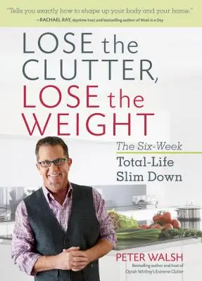 Pozbądź się bałaganu, schudnij: Sześciotygodniowe całkowite odchudzanie - Lose the Clutter, Lose the Weight: The Six-Week Total-Life Slim Down