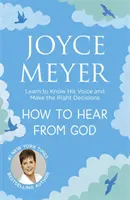 Jak usłyszeć Boga - naucz się rozpoznawać Jego głos i podejmować właściwe decyzje - How to Hear From God - Learn to Know His Voice and Make Right Decisions