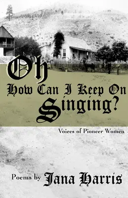 Jak mogę śpiewać dalej? Głosy pionierek - Oh How Can I Keep on Singing?: Voices of Pioneer Women