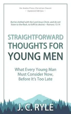 Proste myśli dla młodych mężczyzn: Co każdy młody mężczyzna musi rozważyć teraz, zanim będzie za późno - Straightforward Thoughts for Young Men: What Every Young Man Must Consider Now, Before It's Too Late