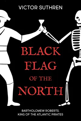 Czarna flaga północy: Bartłomiej Roberts, król piratów atlantyckich - Black Flag of the North: Bartholomew Roberts, King of the Atlantic Pirates