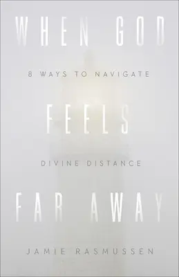 Kiedy Bóg jest daleko: Osiem sposobów na pokonanie boskiego dystansu - When God Feels Far Away: Eight Ways to Navigate Divine Distance