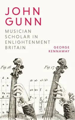 John Gunn: Uczony muzyk w oświeceniowej Wielkiej Brytanii - John Gunn: Musician Scholar in Enlightenment Britain