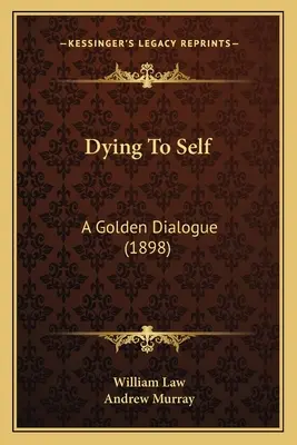 Umieranie dla siebie: złoty dialog (1898) - Dying To Self: A Golden Dialogue (1898)