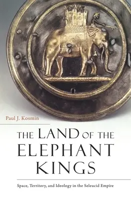 Kraina Królów Słoni: Przestrzeń, terytorium i ideologia w imperium Seleucydów - The Land of the Elephant Kings: Space, Territory, and Ideology in the Seleucid Empire