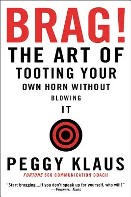 Chwalenie się: Sztuka trąbienia na swój własny róg bez dmuchania w niego - Brag!: The Art of Tooting Your Own Horn Without Blowing It