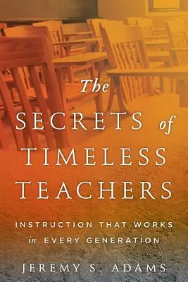 Sekrety ponadczasowych nauczycieli: Instrukcje, które sprawdzają się w każdym pokoleniu - The Secrets of Timeless Teachers: Instruction that Works in Every Generation