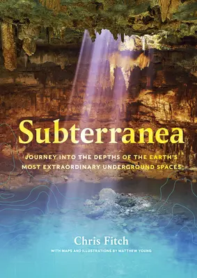 Subterranea: Podróż w głąb najbardziej niezwykłych podziemnych przestrzeni na Ziemi - Subterranea: Journey Into the Depths of the Earth's Most Extraordinary Underground Spaces