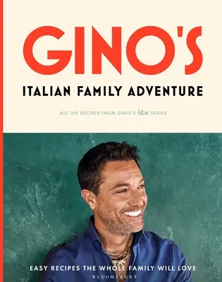 Włoska rodzinna przygoda Gino: Wszystkie przepisy z nowego serialu telewizyjnego - Gino's Italian Family Adventure: All of the Recipes from the New Itv Series