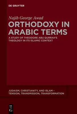 Ortodoksja po arabsku: Studium teologii Theodore'a Abu Qurraha w kontekście islamskim - Orthodoxy in Arabic Terms: A Study of Theodore Abu Qurrah's Theology in Its Islamic Context