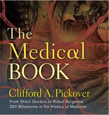 Książka medyczna: Od lekarzy-czarownic do chirurgów-robotów, 250 kamieni milowych w historii medycyny - The Medical Book: From Witch Doctors to Robot Surgeons, 250 Milestones in the History of Medicine