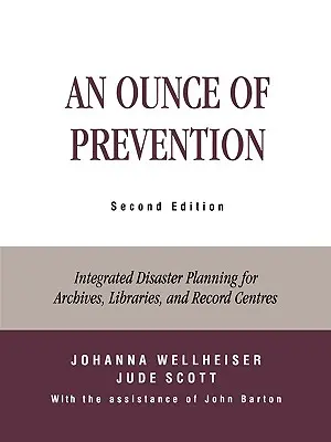 Uncja prewencji: Zintegrowane planowanie na wypadek katastrofy dla archiwów, bibliotek i ośrodków dokumentacji, wydanie drugie - An Ounce of Prevention: Integrated Disaster Planning for Archives, Libraries, and Record Centers, Second Edition