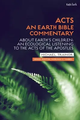 Dzieje Apostolskie: Ziemski komentarz biblijny: O dzieciach Ziemi: Ekologiczne słuchanie Dziejów Apostolskich - Acts: An Earth Bible Commentary: About Earth's Children: An Ecological Listening to the Acts of the Apostles
