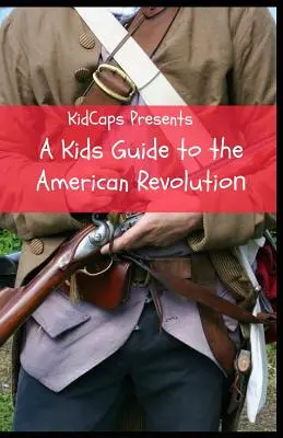 Przewodnik dla dzieci po rewolucji amerykańskiej - A Kids Guide to the American Revolution