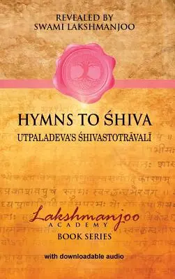 Hymny do Śiwy: Pieśni oddania w śiwaizmie kaszmirskim; Utpaladeva's Śhivastotrāvalī - Hymns to Shiva: Songs of Devotion in Kashmir Shaivism; Utpaladeva's Śhivastotrāvalī