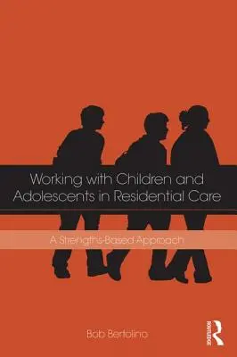 Praca z dziećmi i młodzieżą w placówkach opiekuńczych: Podejście oparte na mocnych stronach - Working with Children and Adolescents in Residential Care: A Strengths-Based Approach