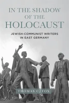 W cieniu Holokaustu: Żydowsko-komunistyczni pisarze w Niemczech Wschodnich - In the Shadow of the Holocaust: Jewish-Communist Writers in East Germany