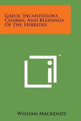 Gaelickie zaklęcia, uroki i błogosławieństwa Hebrydów - Gaelic Incantations, Charms, and Blessings of the Hebrides
