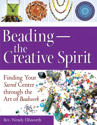 Beading - twórczy duch: Odnajdywanie swojego świętego centrum poprzez sztukę koralikowania - Beading--The Creative Spirit: Finding Your Sacred Center Through the Art of Beadwork