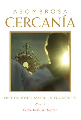 Asombrosa Cercana (Zdumiewająca bliskość - wydanie hiszpańskie): Meditaciones Sobre La Eucarista (Medytacje o Eucharystii) - Asombrosa Cercana (Amazing Nearness - Spanish Edition): Meditaciones Sobre La Eucarista (Meditations on the Eucharist)