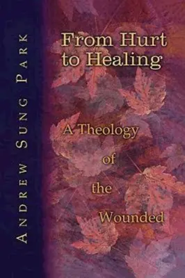 Od zranienia do uzdrowienia: Teologia zranienia - From Hurt to Healing: A Theology of the Wounded