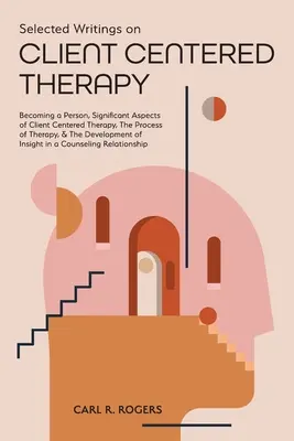 Selected Writings on Client Centered Therapy: Becoming a Person, Significant Aspects of Client Centered Therapy, The Process of Therapy oraz The Devel - Selected Writings on Client Centered Therapy: Becoming a Person, Significant Aspects of Client Centered Therapy, The Process of Therapy, and The Devel