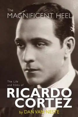 Wspaniała pięta: życie i filmy Ricardo Corteza - The Magnificent Heel: The Life and Films of Ricardo Cortez