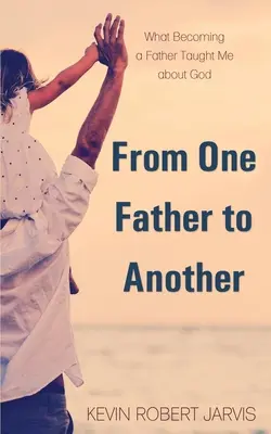 Od jednego ojca do drugiego: Czego bycie ojcem nauczyło mnie o Bogu - From One Father to Another: What Becoming a Father Taught Me about God