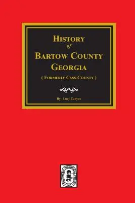Historia hrabstwa Bartow w stanie Georgia (dawniej hrabstwo Cass). - Bartow County, Georgia, History Of. (Formerly Cass County).