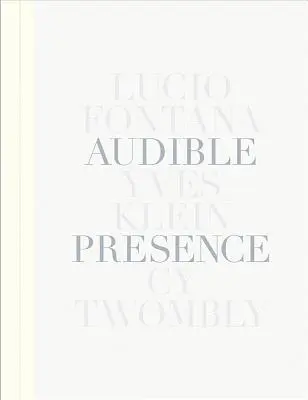 Audible Presence: Lucio Fontana, Yves Klein, Cy Twombly