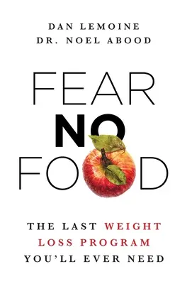 Fear No Food: Ostatni program odchudzania, jakiego kiedykolwiek będziesz potrzebować - Fear No Food: The Last Weight Loss Program You'll Ever Need