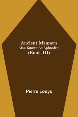 Starożytne obyczaje; znana również jako Afrodyta (księga III) - Ancient Manners; Also Known As Aphrodite (Book-III)