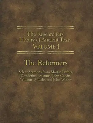 The Researchers Library of Ancient Texts - Tom IV: Reformatorzy: Wybrane kazania Marcina Lutra, Desideriusa Erasmusa, Jana Kalwina, Williama Tyndy - The Researchers Library of Ancient Texts - Volume IV: The Reformers: Select Sermons from Martin Luther, Desiderius Erasmus, John Calvin, William Tynda