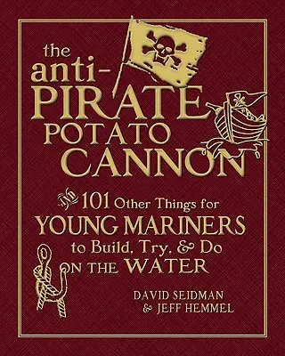 Antypiracka armata ziemniaczana: i 101 innych rzeczy do zbudowania, wypróbowania i zrobienia na wodzie przez młodych żeglarzy - The Anti-Pirate Potato Cannon: And 101 Other Things for Young Mariners to Build, Try, and Do on the Water