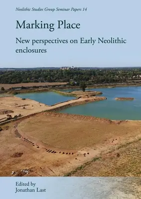Oznaczanie miejsca: Nowe spojrzenie na wczesnoneolityczne zagrody - Marking Place: New Perspectives on Early Neolithic Enclosures