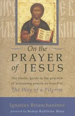 O modlitwie Jezusa: Klasyczny przewodnik po praktyce nieustannej modlitwy na Drodze Pielgrzyma - On the Prayer of Jesus: The Classic Guide to the Practice of Unceasing Prayer Found in the Way of a Pilgrim