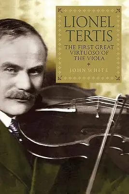 Lionel Tertis: Pierwszy wielki wirtuoz altówki - Lionel Tertis: The First Great Virtuoso of the Viola