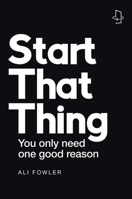 Zacznij to; skończ to: Potrzebujesz tylko jednego dobrego powodu - Start That Thing; Finish That Thing: You Only Need One Good Reason