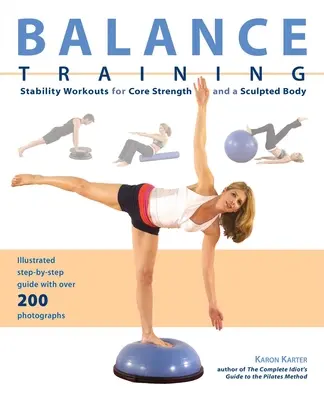 Trening równowagi: Trening równowagi dla wzmocnienia rdzenia i wyrzeźbienia ciała - Balance Training: Stability Workouts for Core Strength and a Sculpted Body
