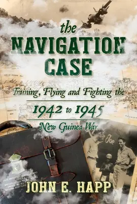 The Navigation Case: Szkolenie, latanie i walka w wojnie o Nową Gwineę w latach 1942-1945 - The Navigation Case: Training, Flying and Fighting the 1942 to 1945 New Guinea War