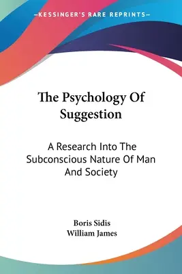 Psychologia sugestii: Badania nad podświadomą naturą człowieka i społeczeństwa - The Psychology Of Suggestion: A Research Into The Subconscious Nature Of Man And Society